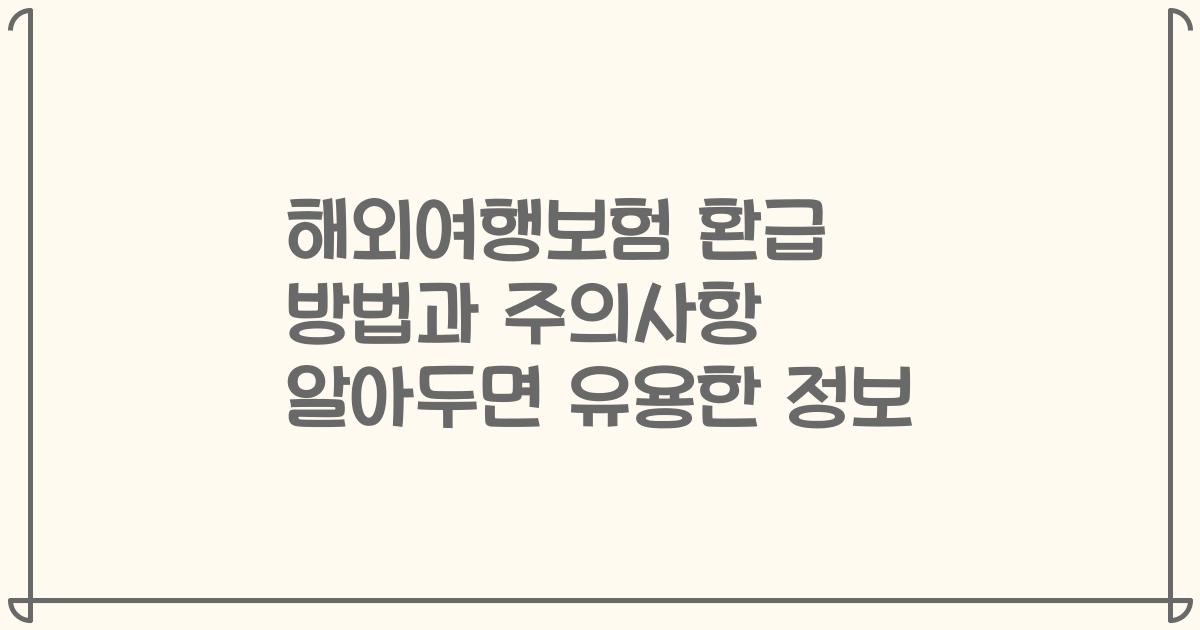 해외여행보험 환급 방법과 주의사항 알아두면 유용한 정보