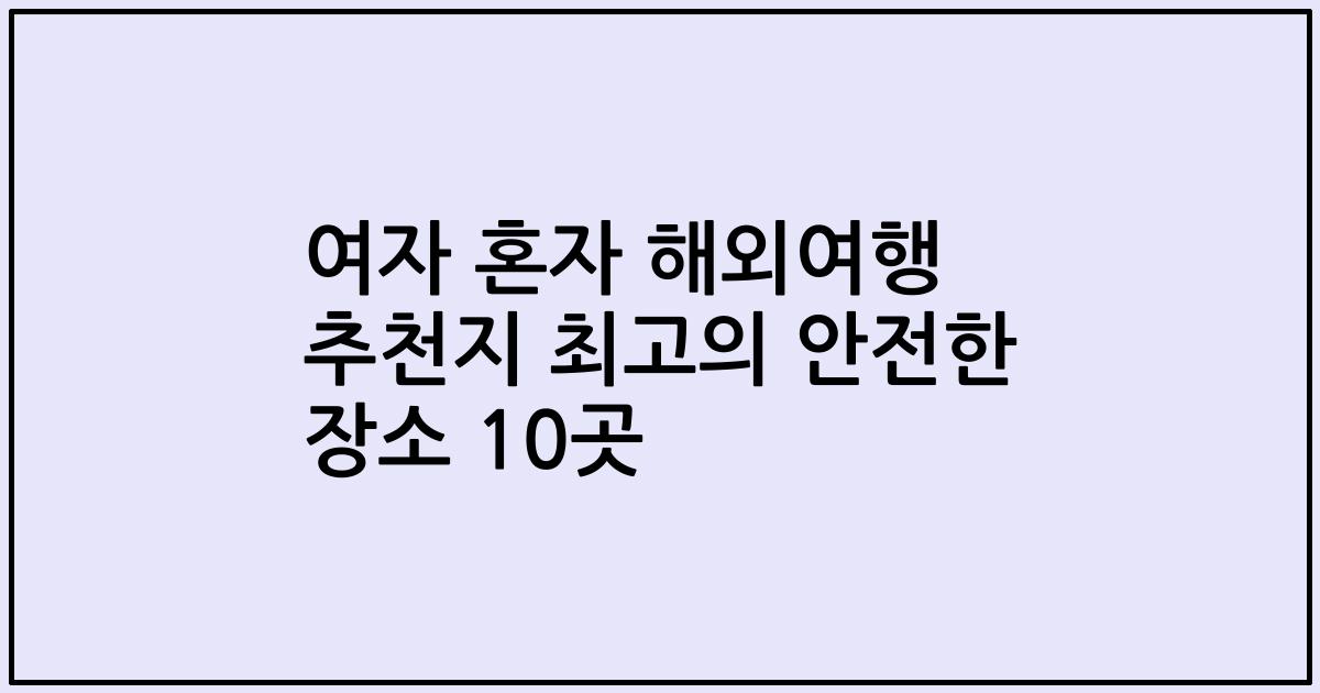여자 혼자 해외여행 추천지 최고의 안전한 장소 10곳