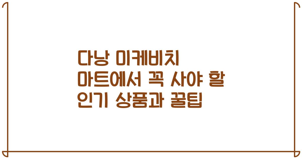 다낭 미케비치 마트에서 꼭 사야 할 인기 상품과 꿀팁