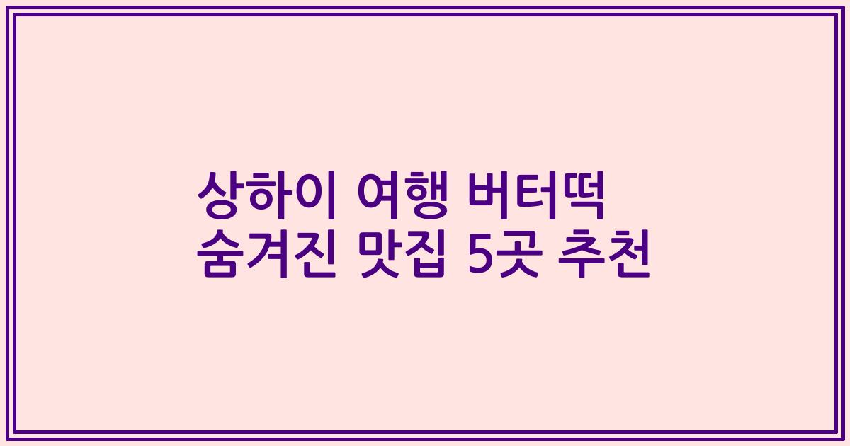 상하이 여행 버터떡 숨겨진 맛집 5곳 추천