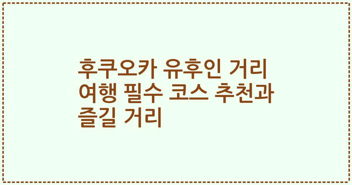 후쿠오카 유후인 거리 여행 필수 코스 추천과 즐길 거리