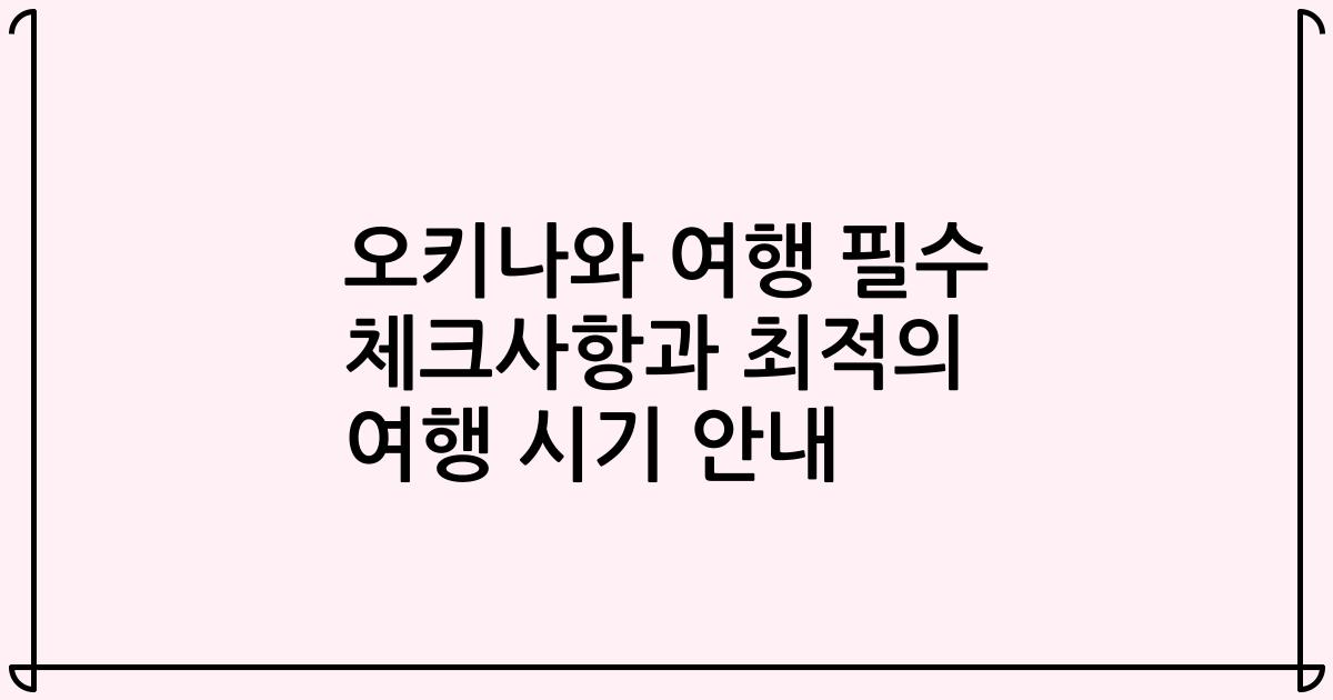 오키나와 여행 필수 체크사항과 최적의 여행 시기 안내
