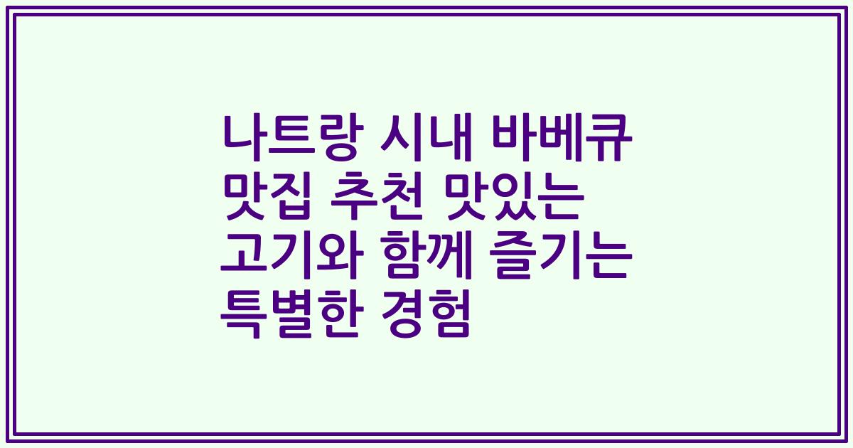 나트랑 시내 바베큐 맛집 추천 맛있는 고기와 함께 즐기는 특별한 경험