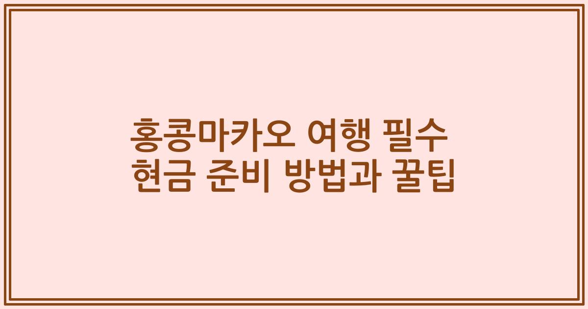 홍콩마카오 여행 필수 현금 준비 방법과 꿀팁