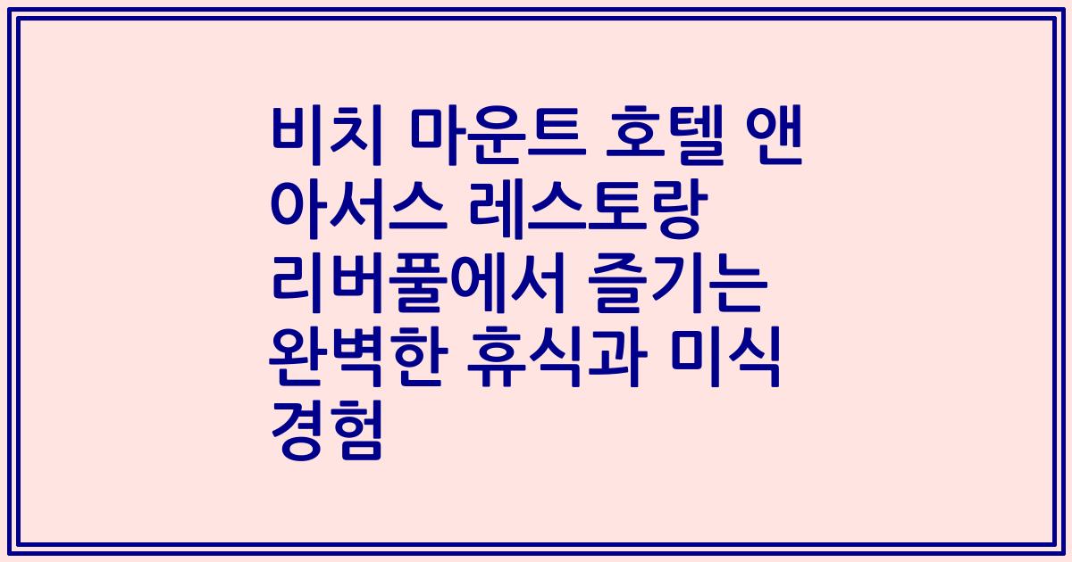 비치 마운트 호텔 앤 아서스 레스토랑 리버풀에서 즐기는 완벽한 휴식과 미식 경험