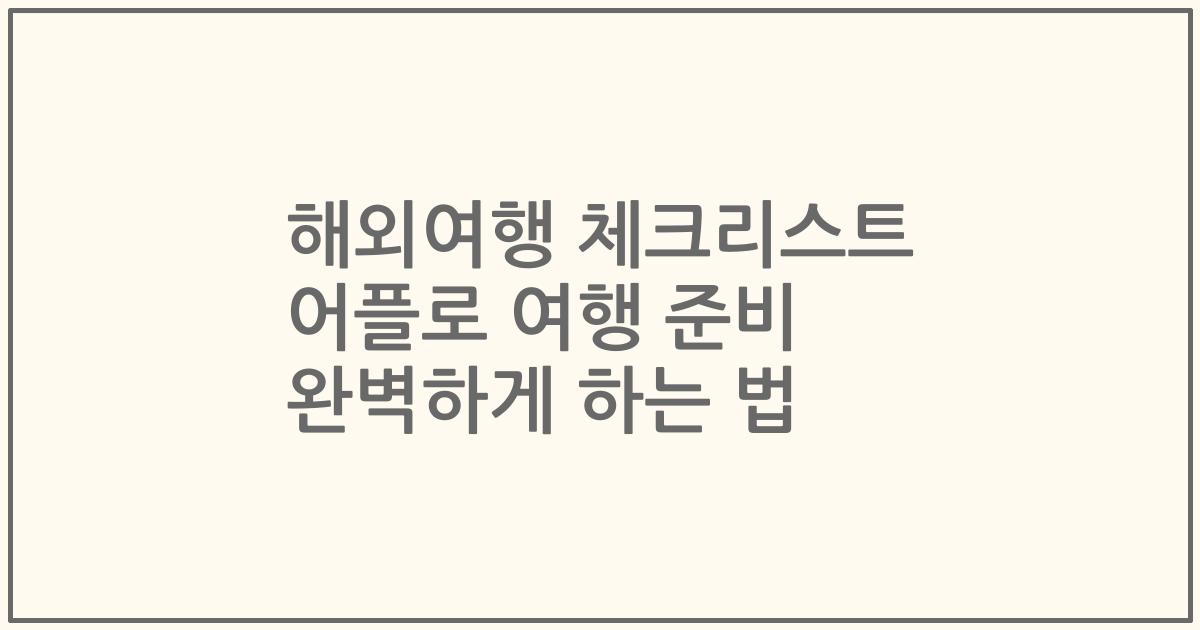 해외여행 체크리스트 어플로 여행 준비 완벽하게 하는 법