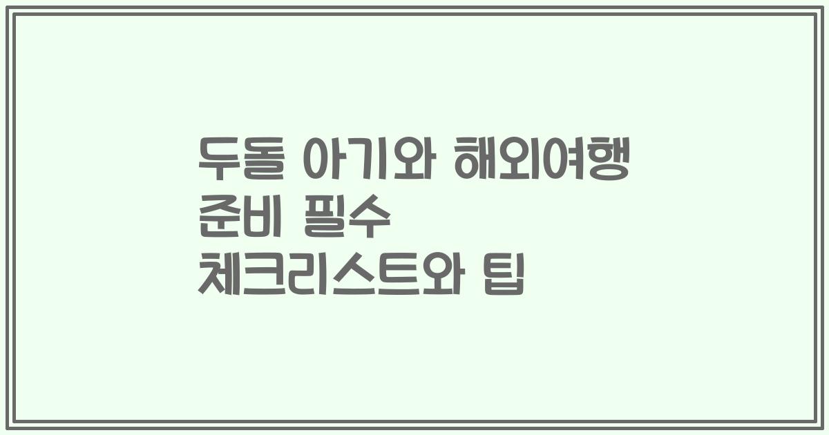 두돌 아기와 해외여행 준비 필수 체크리스트와 팁