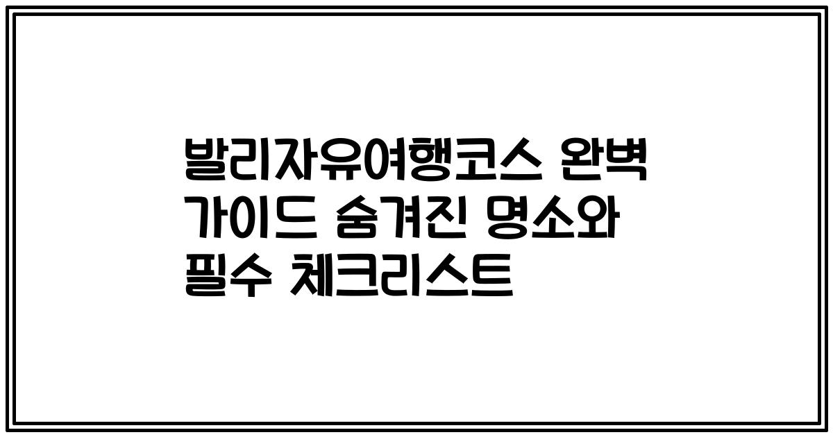 발리자유여행코스 완벽 가이드 숨겨진 명소와 필수 체크리스트
