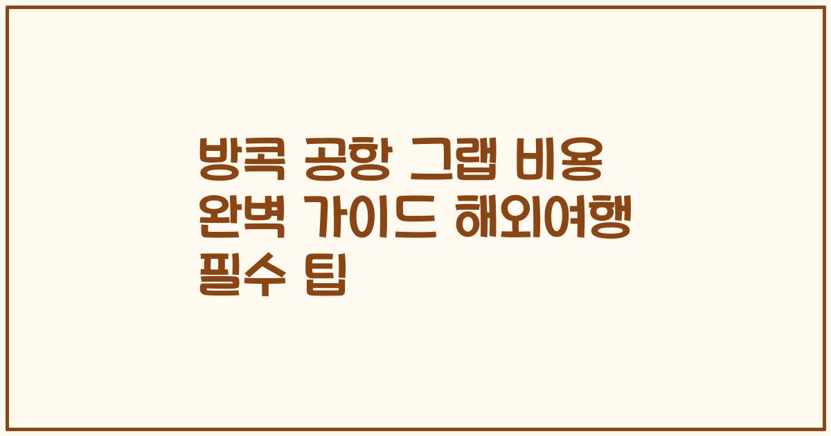 방콕 공항 그랩 비용 완벽 가이드 해외여행 필수 팁