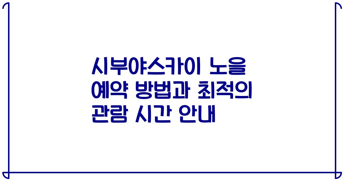 시부야스카이 노을 예약 방법과 최적의 관람 시간 안내
