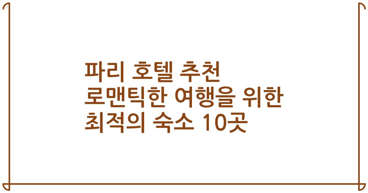 파리 호텔 추천 로맨틱한 여행을 위한 최적의 숙소 10곳