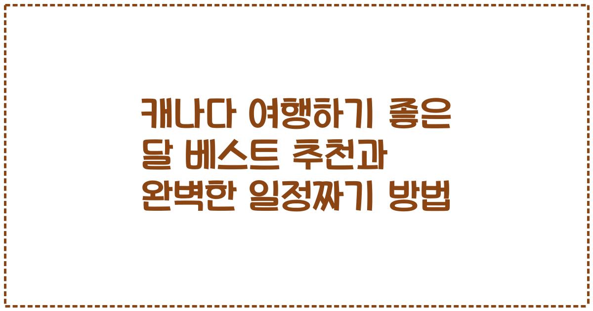 캐나다 여행하기 좋은 달 베스트 추천과 완벽한 일정짜기 방법