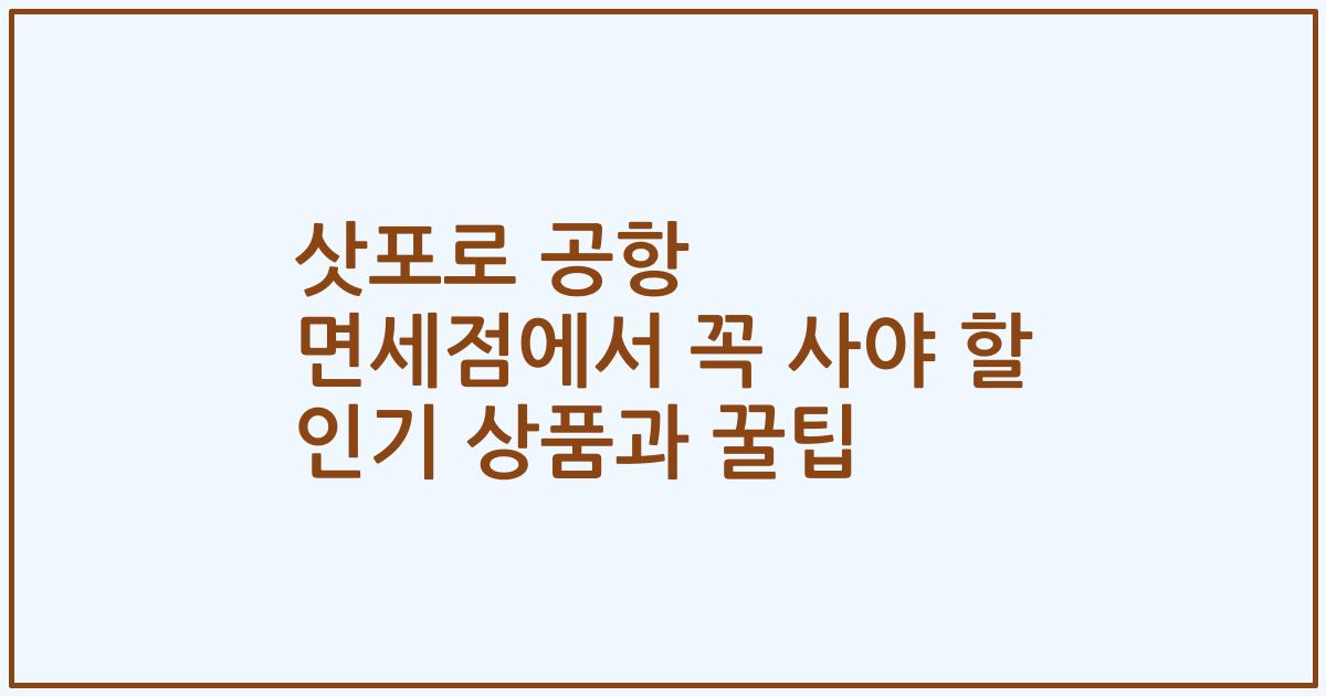 삿포로 공항 면세점에서 꼭 사야 할 인기 상품과 꿀팁