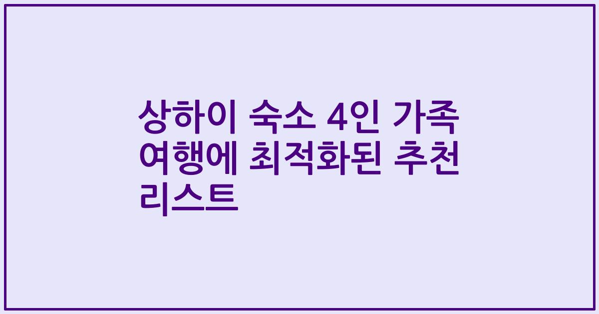 상하이 숙소 4인 가족 여행에 최적화된 추천 리스트