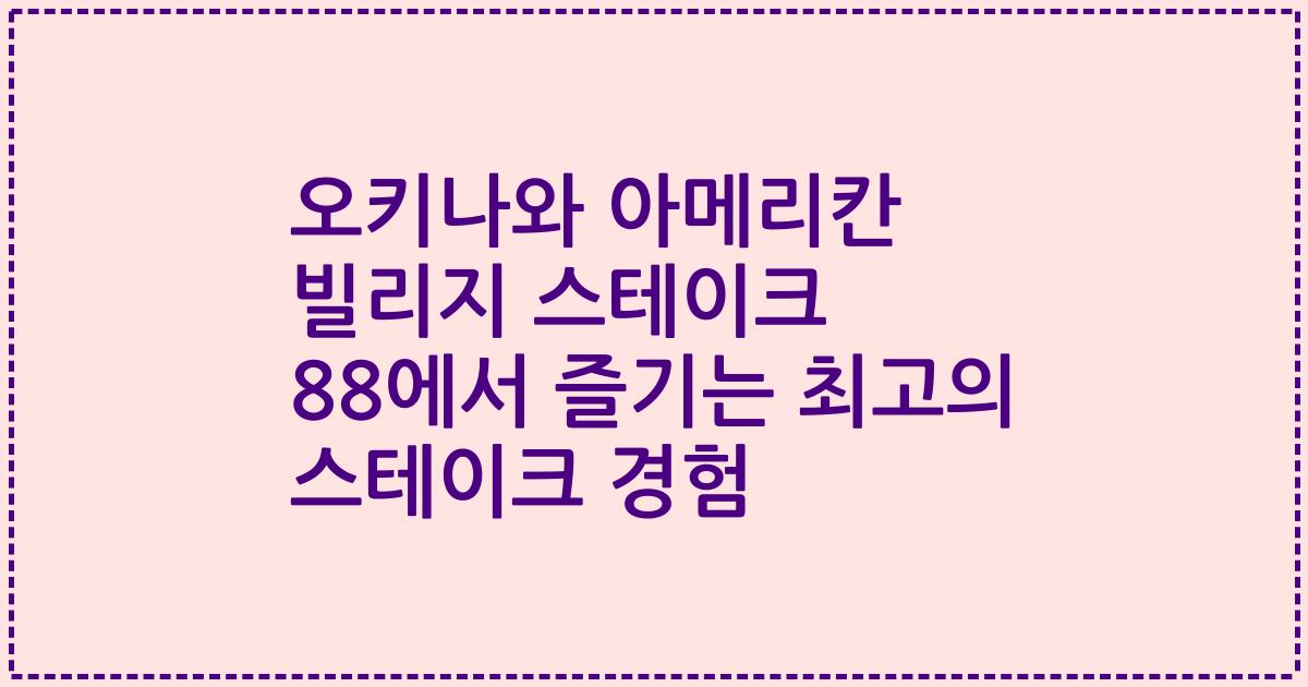 오키나와 아메리칸 빌리지 스테이크 88에서 즐기는 최고의 스테이크 경험