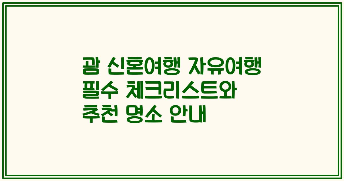 괌 신혼여행 자유여행 필수 체크리스트와 추천 명소 안내