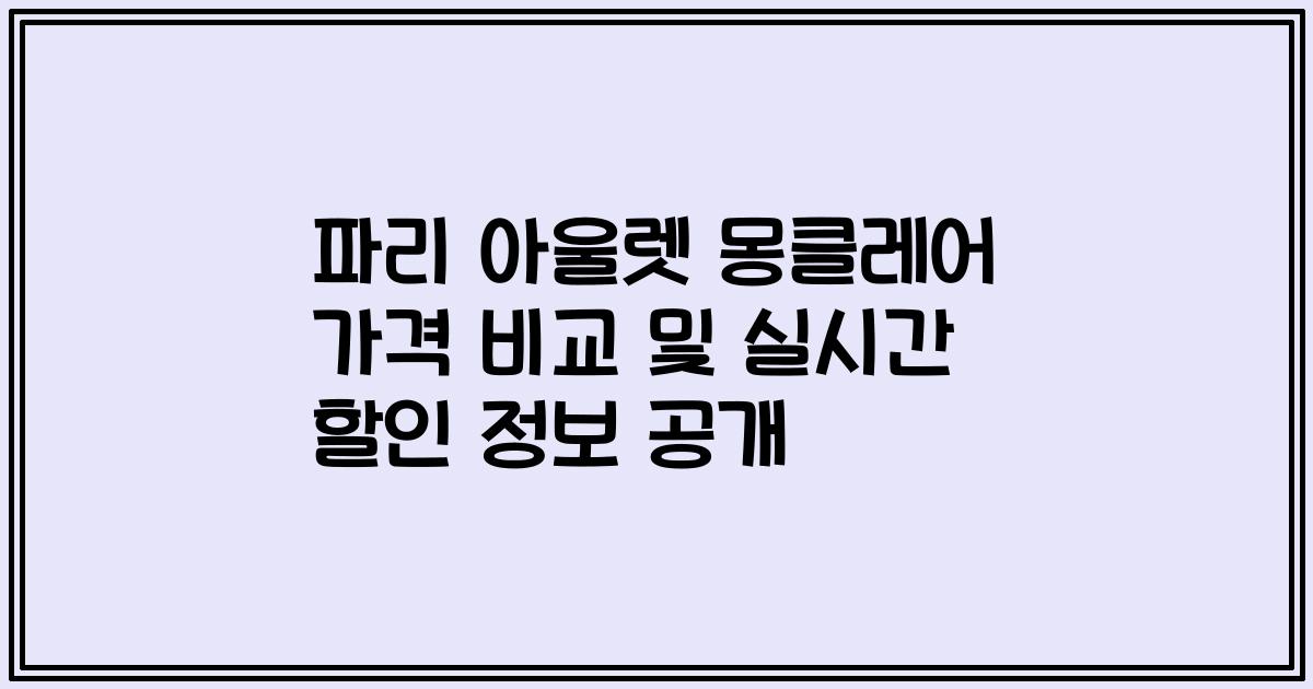 파리 아울렛 몽클레어 가격 비교 및 실시간 할인 정보 공개