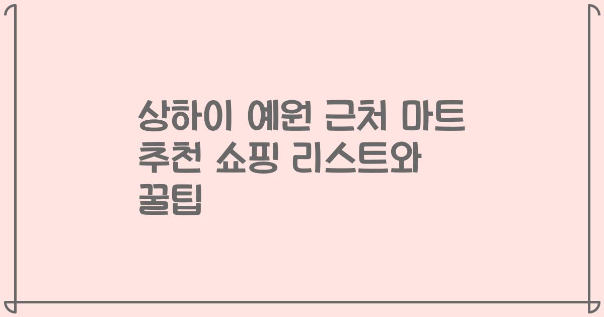 상하이 예원 근처 마트 추천 쇼핑 리스트와 꿀팁
