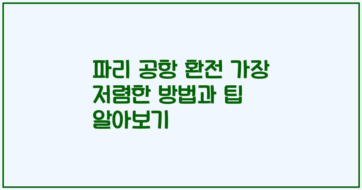파리 공항 환전 가장 저렴한 방법과 팁 알아보기