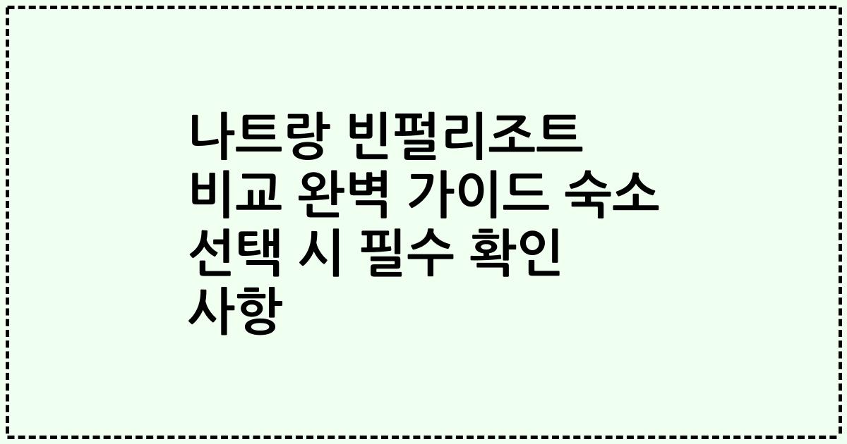 나트랑 빈펄리조트 비교 완벽 가이드 숙소 선택 시 필수 확인 사항