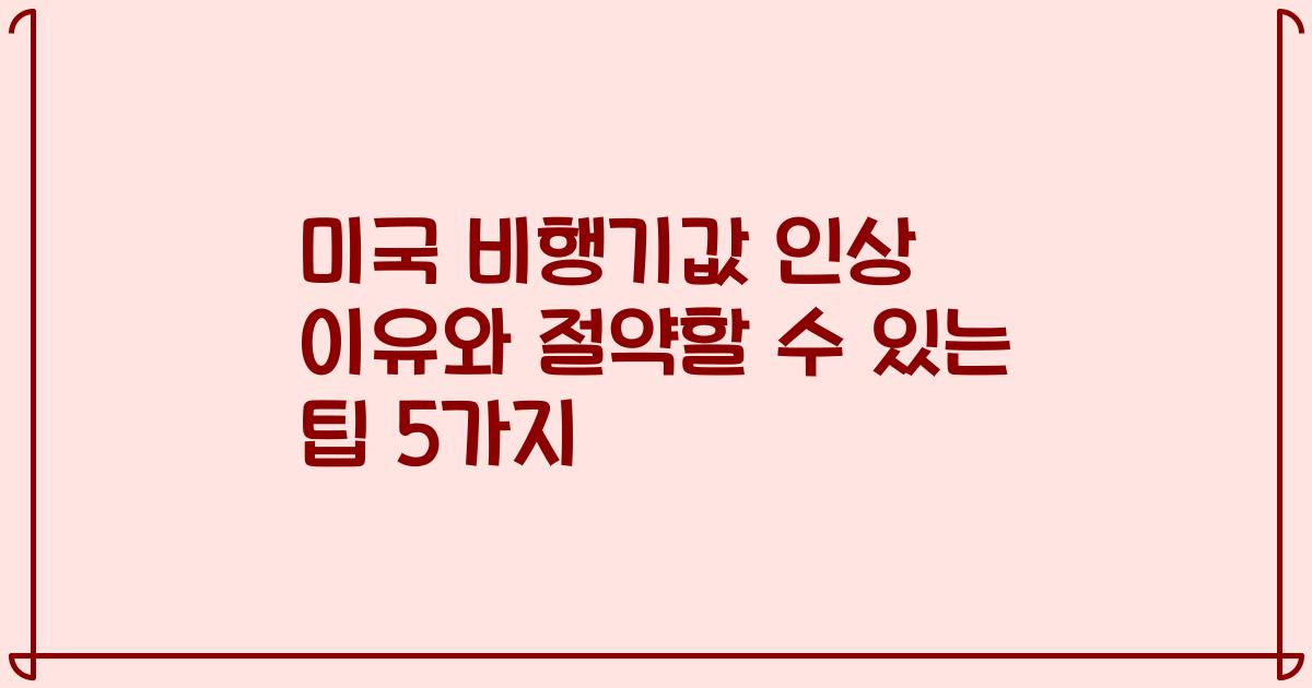 미국 비행기값 인상 이유와 절약할 수 있는 팁 5가지