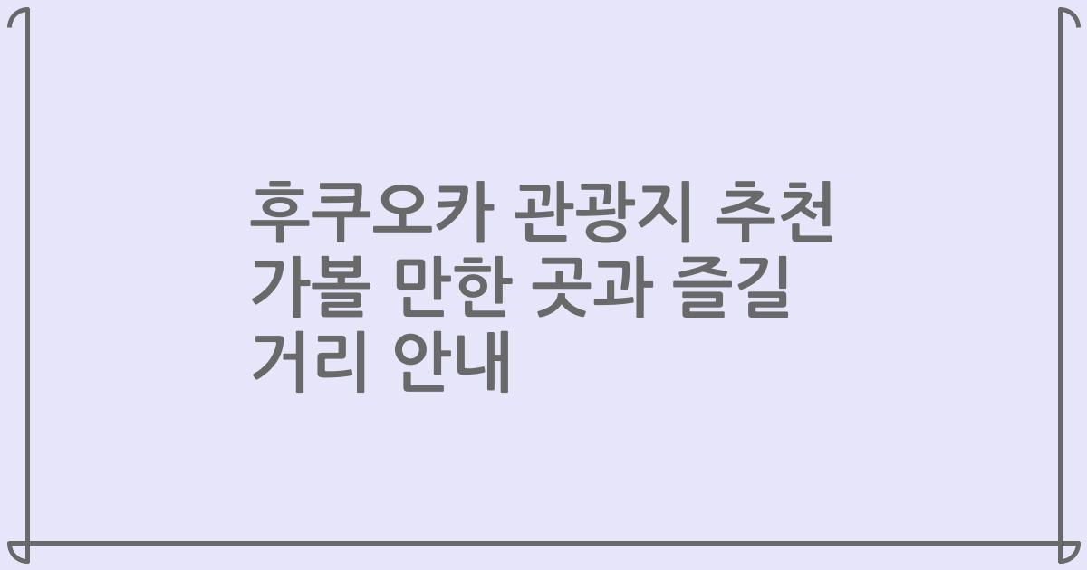 후쿠오카 관광지 추천 가볼 만한 곳과 즐길 거리 안내