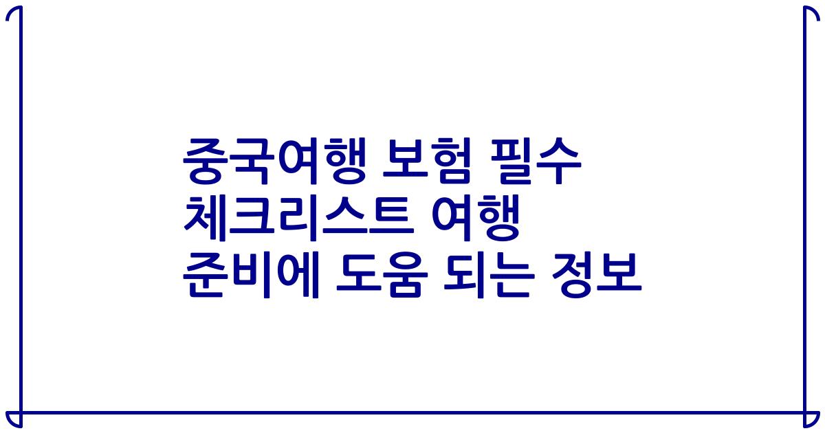 중국여행 보험 필수 체크리스트 여행 준비에 도움 되는 정보