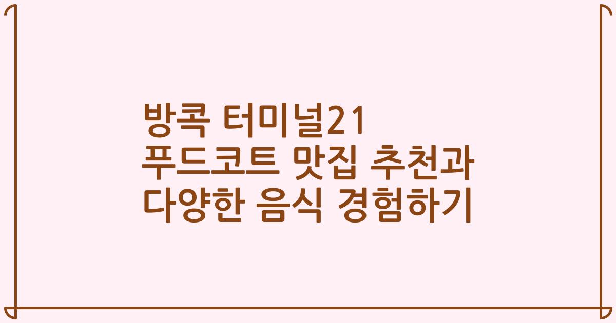 방콕 터미널21 푸드코트 맛집 추천과 다양한 음식 경험하기