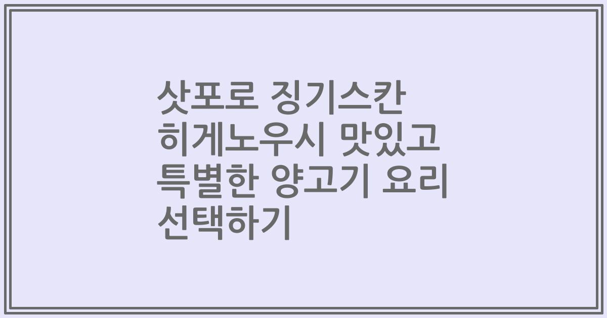 삿포로 징기스칸 히게노우시 맛있고 특별한 양고기 요리 선택하기