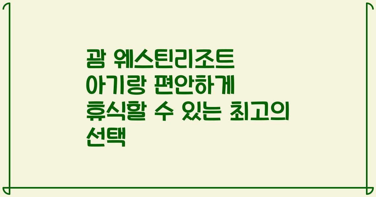 괌 웨스틴리조트 아기랑 편안하게 휴식할 수 있는 최고의 선택