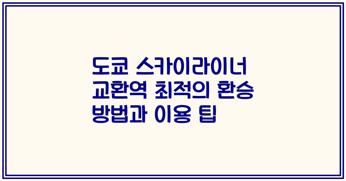 도쿄 스카이라이너 교환역 최적의 환승 방법과 이용 팁