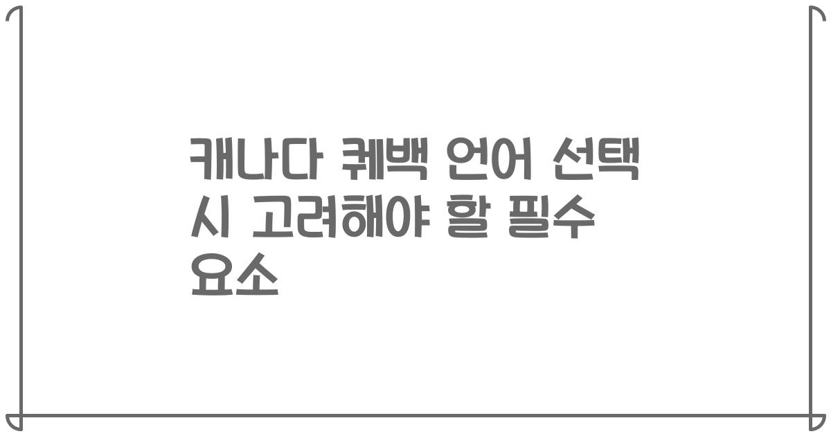 캐나다 퀘백 언어 선택 시 고려해야 할 필수 요소