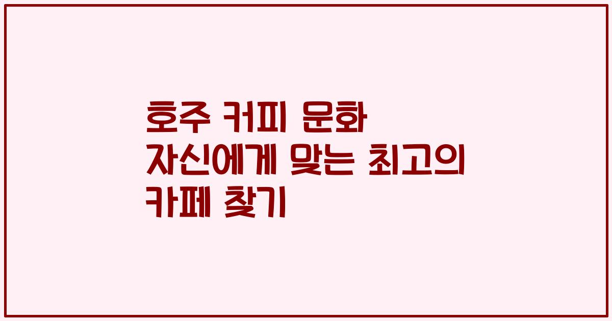 호주 커피 문화 자신에게 맞는 최고의 카페 찾기
