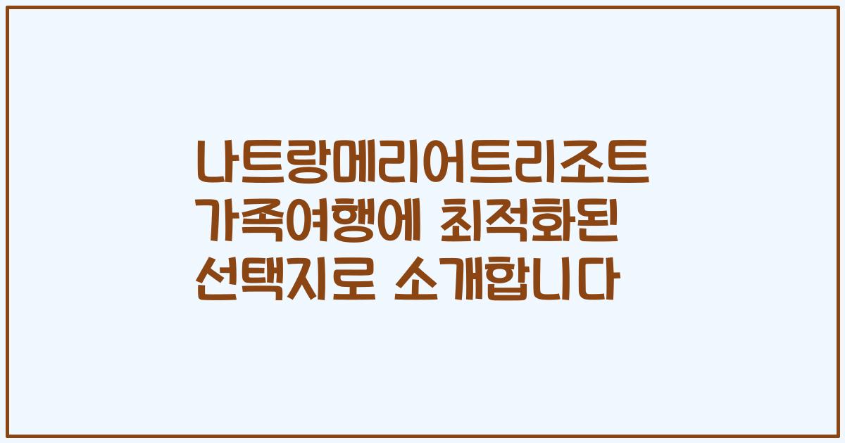 나트랑메리어트리조트 가족여행에 최적화된 선택지로 소개합니다