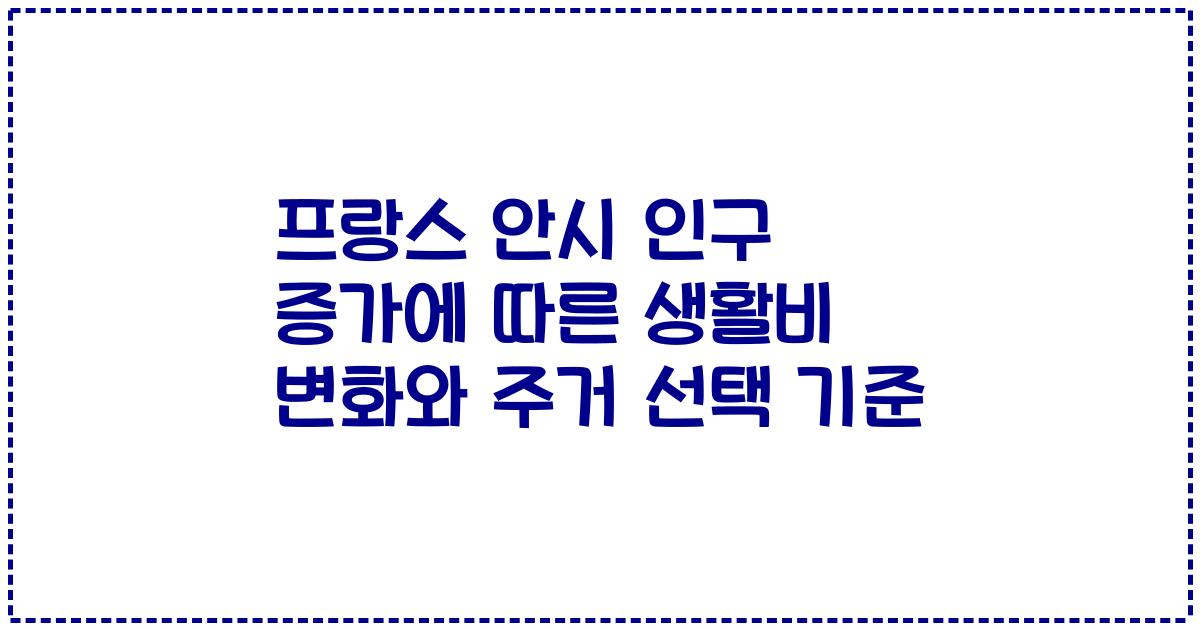프랑스 안시 인구 증가에 따른 생활비 변화와 주거 선택 기준