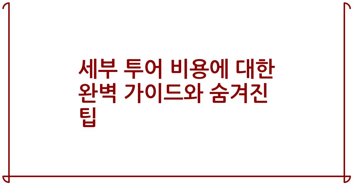 세부 투어 비용에 대한 완벽 가이드와 숨겨진 팁