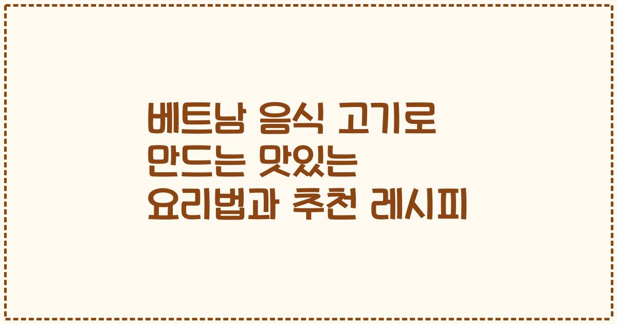 베트남 음식 고기로 만드는 맛있는 요리법과 추천 레시피