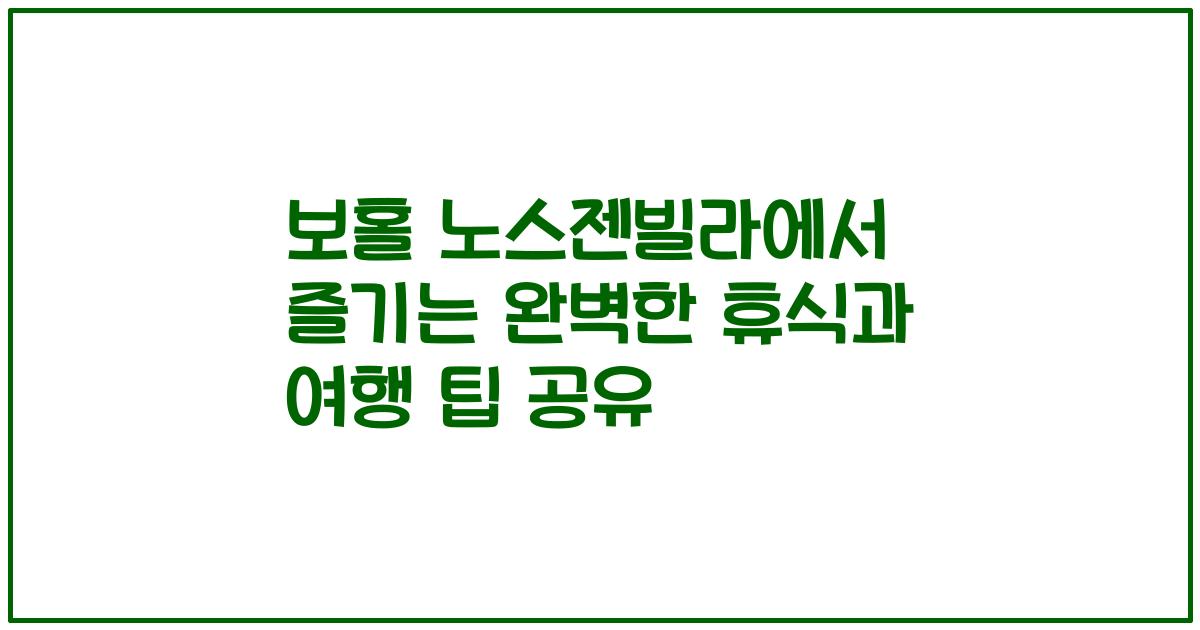 보홀 노스젠빌라에서 즐기는 완벽한 휴식과 여행 팁 공유