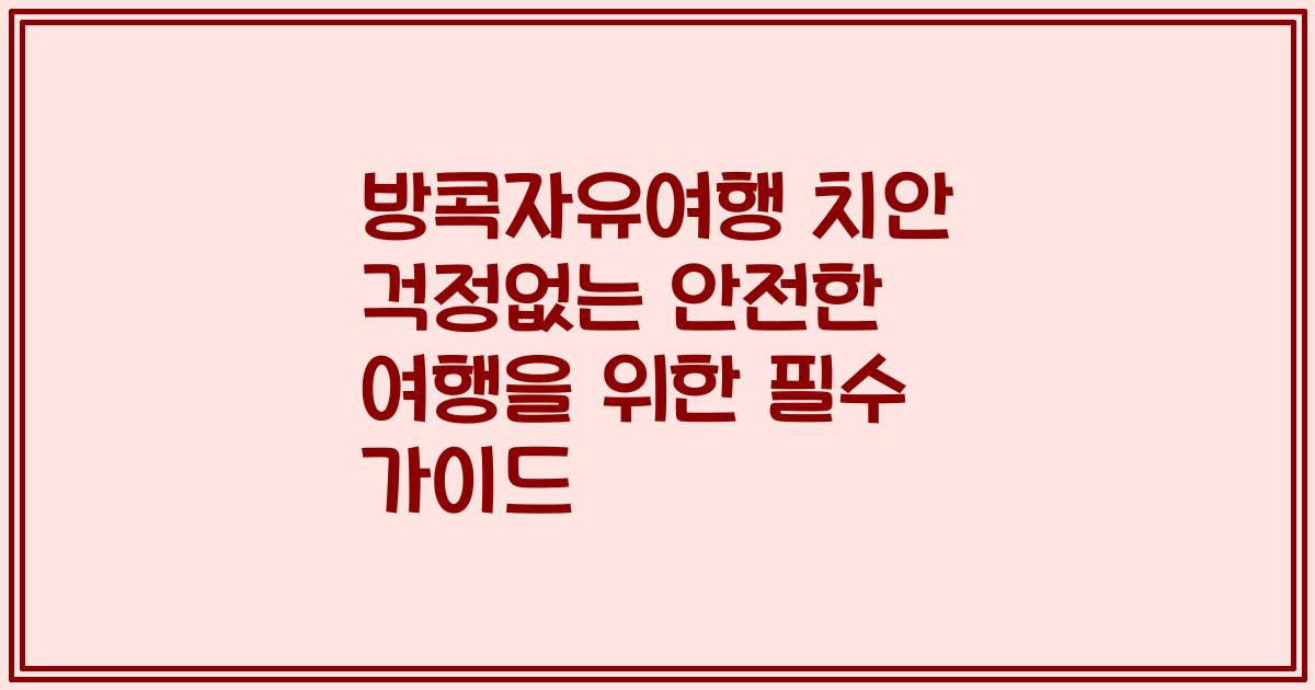 방콕자유여행 치안 걱정없는 안전한 여행을 위한 필수 가이드