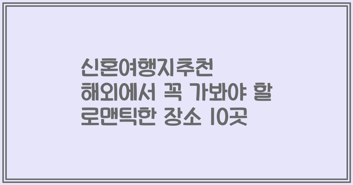 신혼여행지추천 해외에서 꼭 가봐야 할 로맨틱한 장소 10곳
